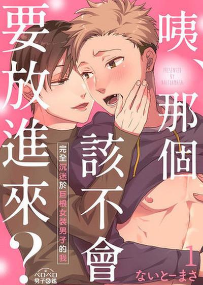 咦、那个该不会要放进来？～完全沉迷于巨根女装男子的我～,咦、那个该不会要放进来？～完全沉迷于巨根女装男子的我～漫画
